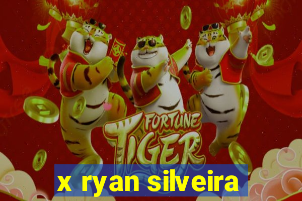 x ryan silveira